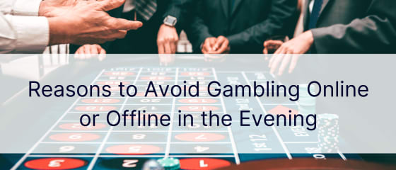 Důvody, proč se večer vyhnout hazardním hrám online nebo offline